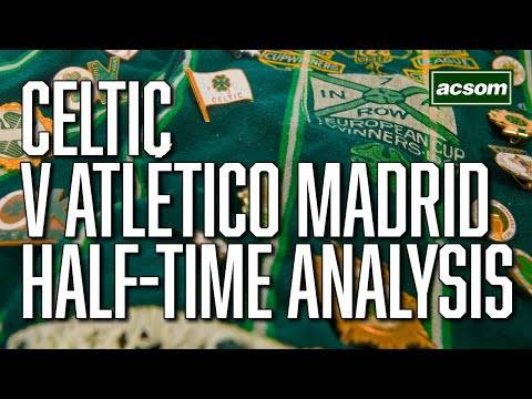 Celtic v Atlético Madrid / LIVE Champions League Half-Time Analysis / A Celtic State of Mind / ACSOM