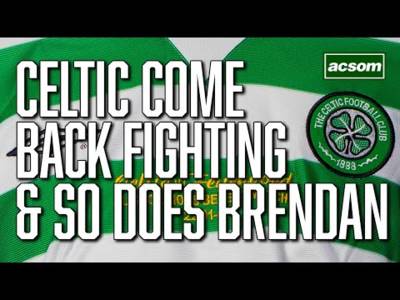Celtic come back fighting & so does Brendan Rodgers // A Celtic State of Mind // ACSOM