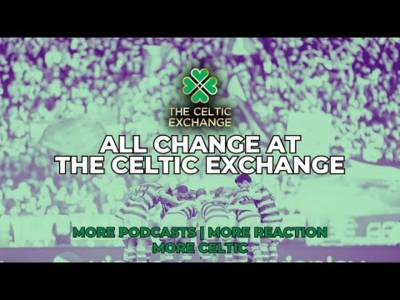 All Change At The Celtic Exchange | Launching With Lubo Mon 11th Dec ‘23