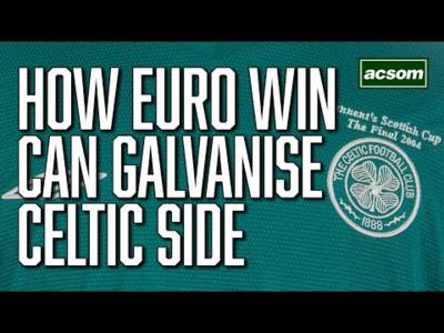 How Champions League breakthrough can galvanise this side // A Celtic State of Mind // ACSOM