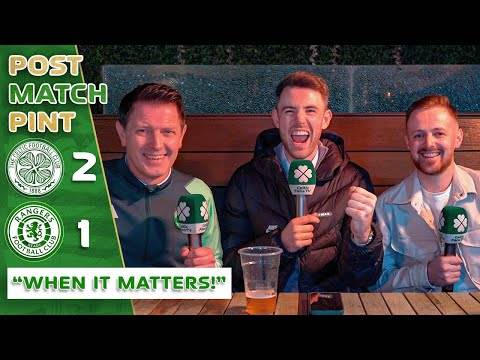 Celtic 2-1 Rangers | ‘When It MATTERS!’ | Post-Match Pint