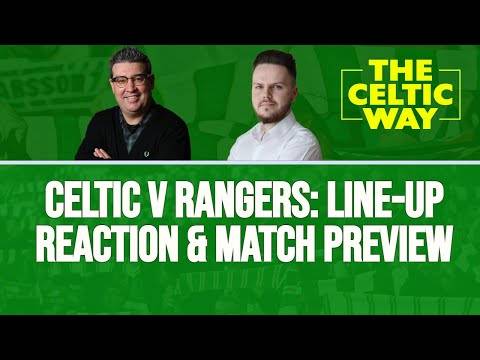 Celtic v Rangers: Line-up REACTION and match preview
