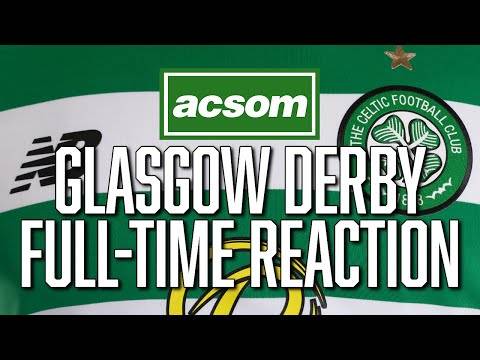 Celtic v Rangers // LIVE Glasgow Derby Full-Time Reaction // A Celtic State of Mind // ACSOM