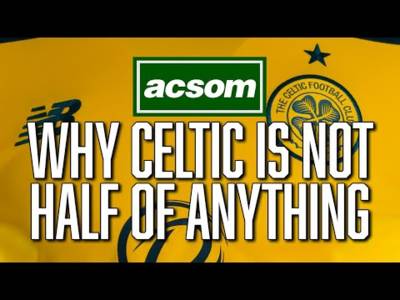 This is why Celtic is not half of anything // A Celtic State of Mind // ACSOM