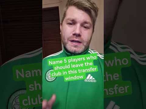 NAME FIVE PLAYERS WHO SHOULD LEAVE CELTIC THIS MONTH? #celticfc #celtic #transferTALK