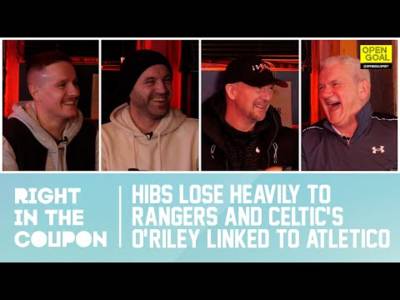 HIBS LOSE HEAVILY TO RANGERS & CELTIC’S O’RILEY LINKED TO ATLETICO | Right In The Coupon