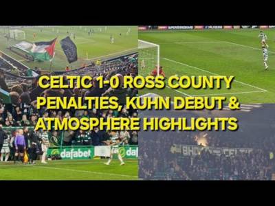 Celtic 1-0 Ross County / Penalties Kuhn Debut & Atmosphere Highlights