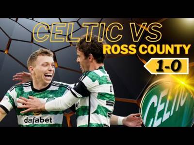 Celtic 1 Vs Ross County 0 – FULLTIME REACTION
