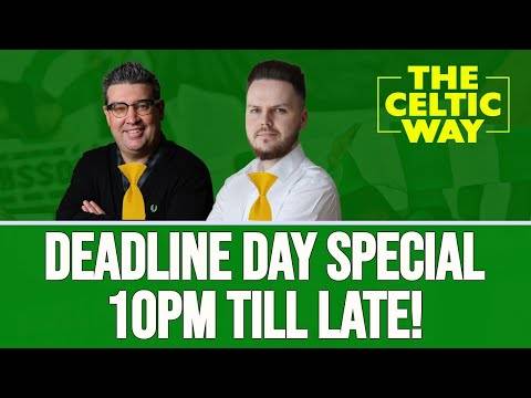 The Celtic Way’s Deadline Day SPECIAL!