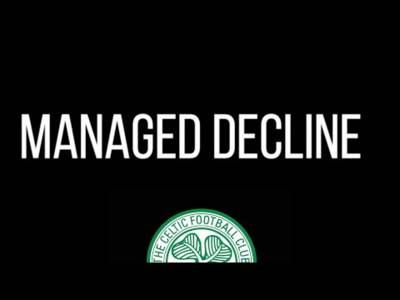 Managed Decline of Celtic FC: What does it mean? What evidence is there for it?