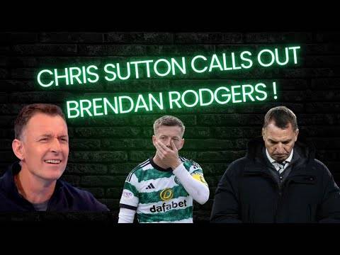 Chris Sutton Calls Out Brendan Rodgers Tactics at Celtic!