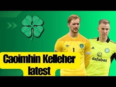 Caoimhin Kelleher Celtic Transfer Latest! / Replacing Joe Hart in the Summer