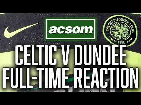 Celtic v Dundee // LIVE Full-Time Reaction // A Celtic State of Mind // ACSOM