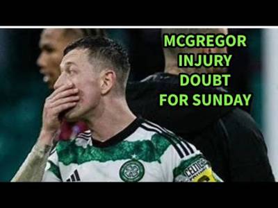 Is McGregor Out For Celtic On Sunday??