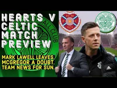Hearts v Celtic preview + all the latest Celtic news