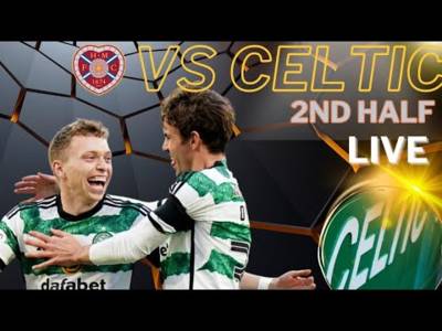 Hearts V Celtic 2nd Half LIVE