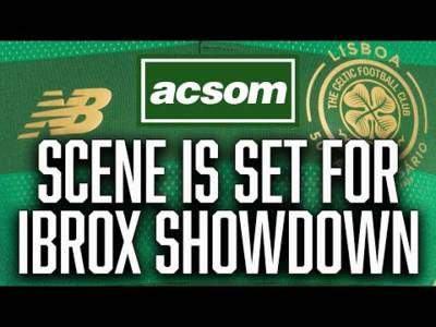 Shutting out the noise, as scene is set for Ibrox showdown // A Celtic State of Mind // ACSOM