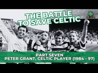 The Battle To Save Celtic: Part 7 &ndash; Peter Grant, Celtic Player (1984 &ndash; 97)