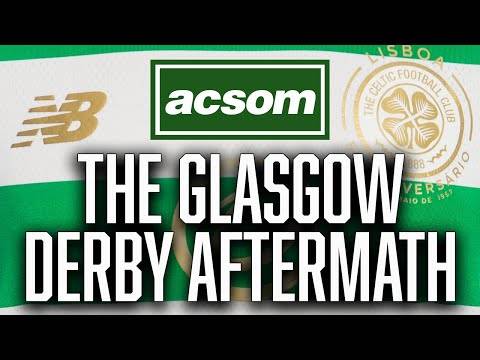 Celtic still writing our own story in Glasgow Derby aftermath // A Celtic State of Mind // ACSOM