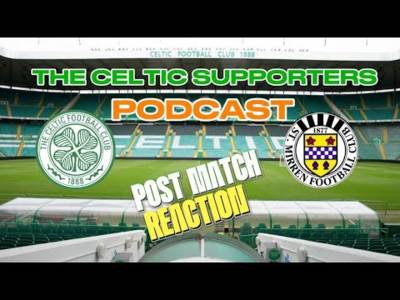 CSP/ Celtic v St Mirren Post Match Show!!!