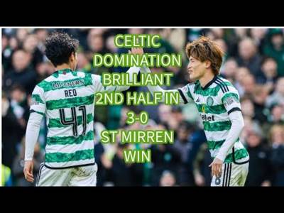 Celtic SM Domination Performance 3-0 (Well In 2nd Half At Least!!)