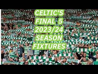 Celtic’s Final 5 League Fixtures For 23/24 (Announced Earlier Than Expected!!)
