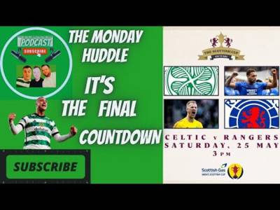 Celtic Give Us Another Final / the Monday Huddle