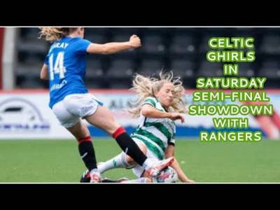 Celtic Ghirls The Favourites in Saturday Semi-Final Showdown Against Rangers