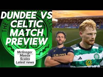 Dundee v Celtic full match preview and more