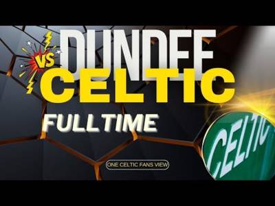 Dundee V Celtic FULL TIME REACTION
