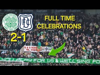 Full Time Celebrations / Dundee 1-2 Celtic / You Play for Us We’ll Sing for You