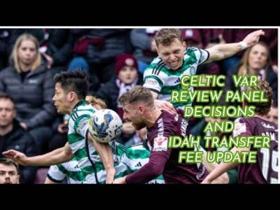 Celtic News: Idah Fee/VAR Panel/Paolo Bernardo Deal (and last 4 Celtic goals against Hearts video)