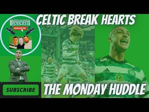 Celtic Break Hearts / the Hoops Keep Up Winning Run / the Monday Huddle