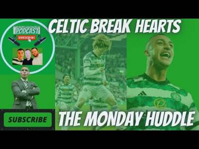 Celtic Break Hearts / the Hoops Keep Up Winning Run / the Monday Huddle