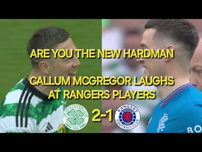 Callum Mcgregor Laughs at Rangers “Are You the New Hardman”