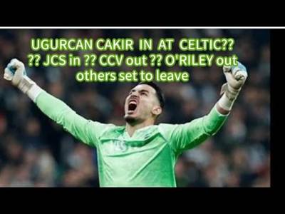 Celtic Transfer News: Cakir IN?? JCS IN?? O’Riley OUT?? CCV OUT?? and Others To Leave??
