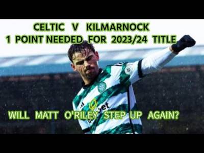 Celtic v Kilmarnock: 1 Point To Go For League Title 2023/24