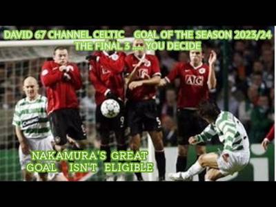 David 67 Channel Celtic Goal Of The Season 2023/24: The Final 3 You Decide!!