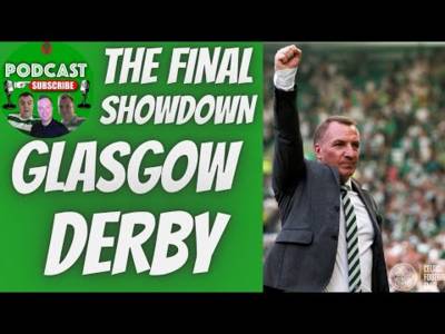 The Final Showdown / Celtic & the Last Glasgow Derby Preview
