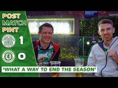 Celtic 1-0 Rangers | ‘WHAT a Way to End the Season!’ | Post-Match Pint