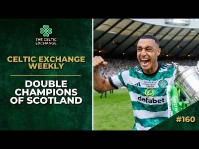 Celtic Exchange Weeky: Bhoys Bow Out On The Highest Of Highs With Hampden Heroics