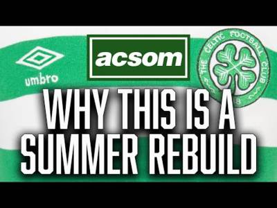Why Rodgers is facing a rebuild & not a refresh this summer // A Celtic State of Mind // ACSOM