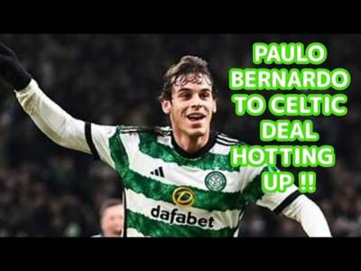 Paulo Bernardo To Celtic Deal Hotting Up!! Celtic News Round Up