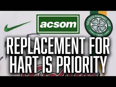Why Hart’s replacement is priority, as transfer speculation intensifies ACSOM A Celtic State of Mind