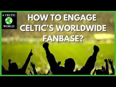How To Engage Celtic’s Worldwide Fanbase?