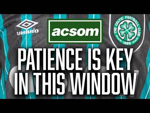 Patience is key for Celtic in quality over quantity transfer window / A Celtic State of Mind / ACSOM