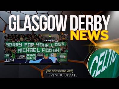 BIG Celtic Glasgow Derby NEWS