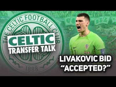 Celtic Reportedly Have Livakovic Offer “Accepted!!!” | + Bernardo Move Off???