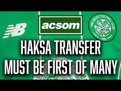 Why transfer of Hakšabanović should be the first of a dozen departures ACSOM A Celtic State of Mind