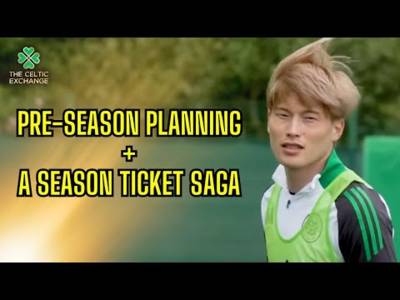 Celtic’s Pre-Season Planning + A Season Ticket Saga!